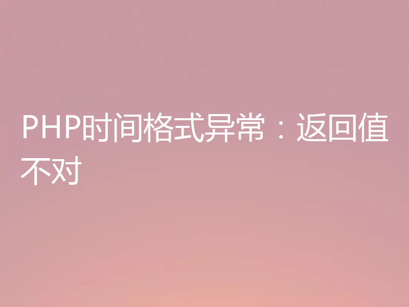 PHP时间格式异常:返回值不对