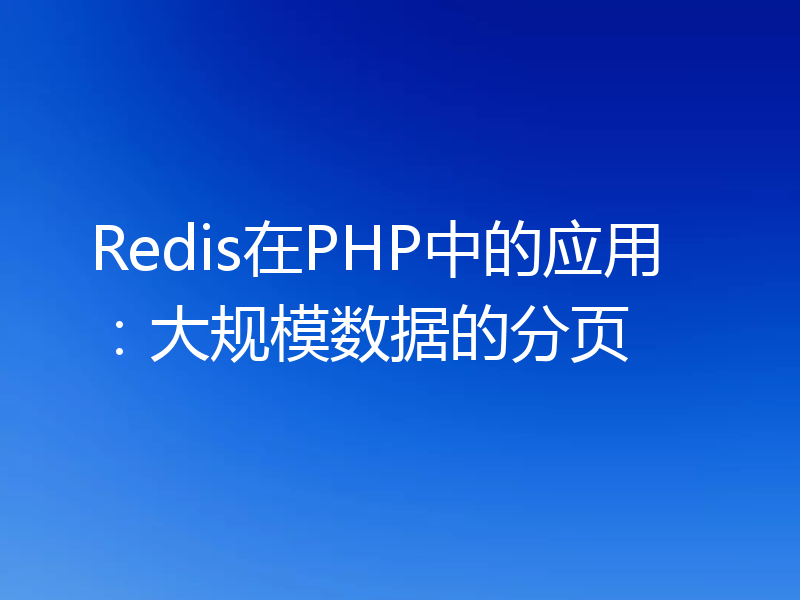 Redis在PHP中的应用:大规模数据的分页