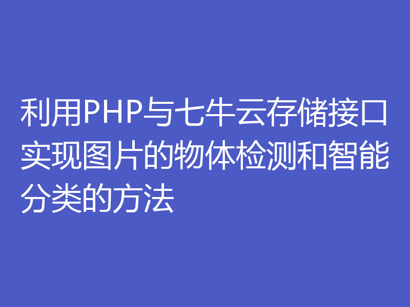 利用PHP与七牛云存储接口实现图片的物体检测和智能分类的方法