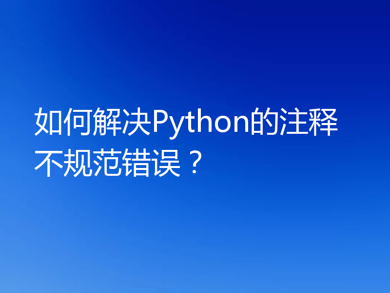 如何解决Python的注释不规范错误？