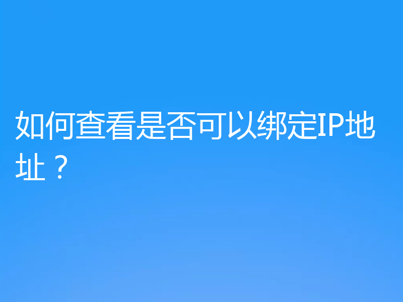 如何查看是否可以绑定IP地址?