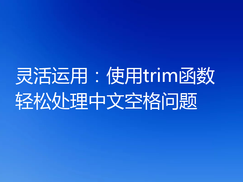 灵活运用:使用trim函数轻松处理中文空格问题