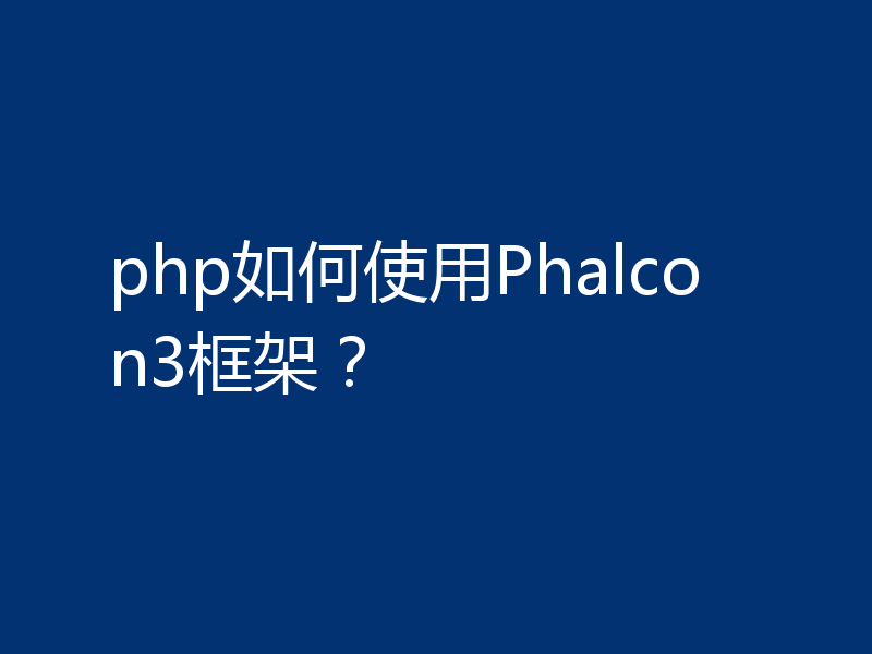 php如何使用Phalcon3框架?