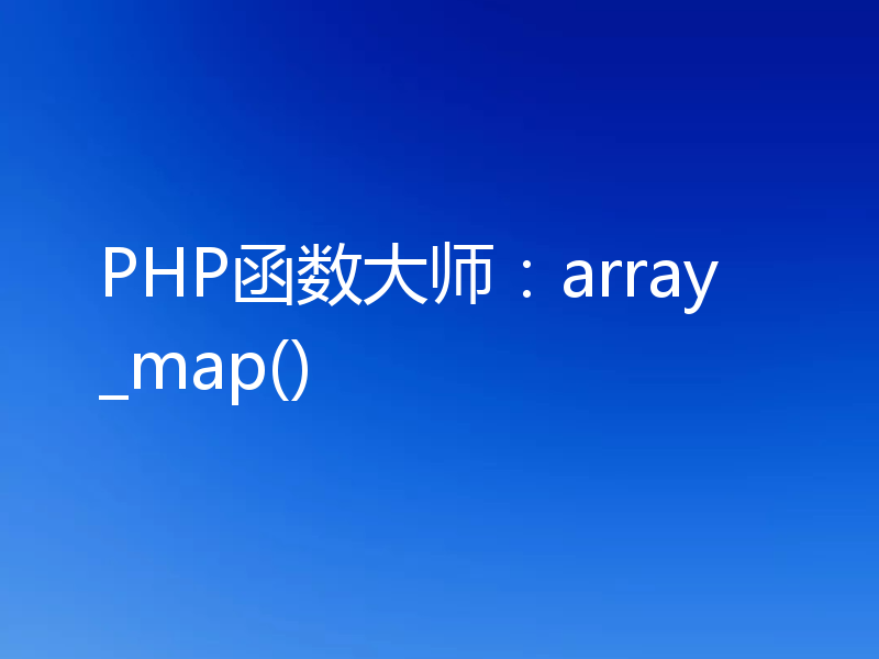 PHP函数大师:array_map()