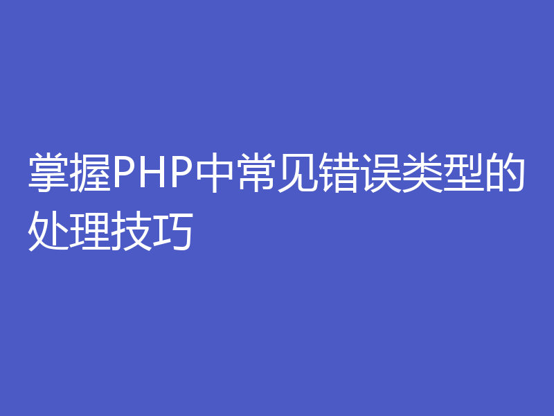 掌握PHP中常见错误类型的处理技巧