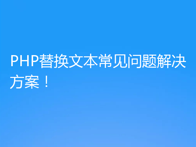 PHP替换文本常见问题解决方案!