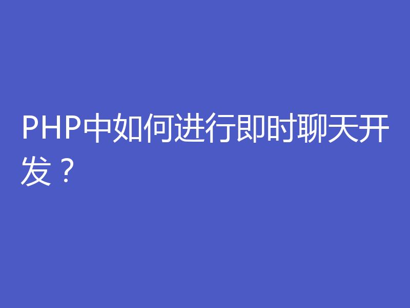 PHP中如何进行即时聊天开发?