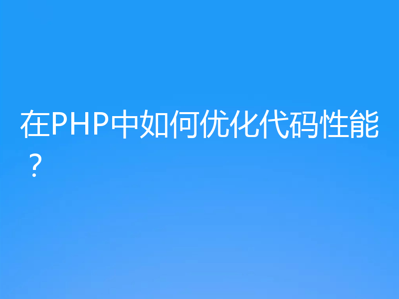 在PHP中如何优化代码性能?