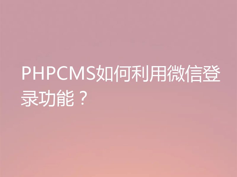 PHPCMS如何利用微信登录功能?