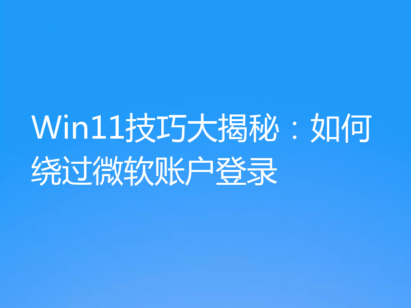 Win11技巧大揭秘:如何绕过微软账户登录