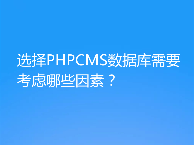 选择PHPCMS数据库需要考虑哪些因素?
