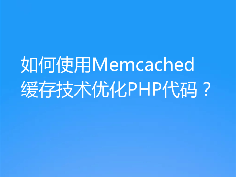 如何使用Memcached缓存技术优化PHP代码?