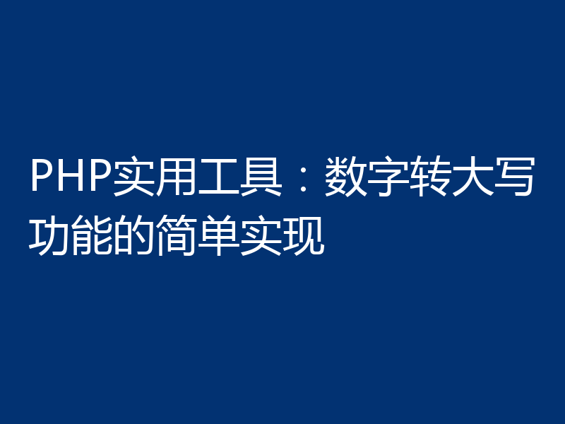 PHP实用工具:数字转大写功能的简单实现