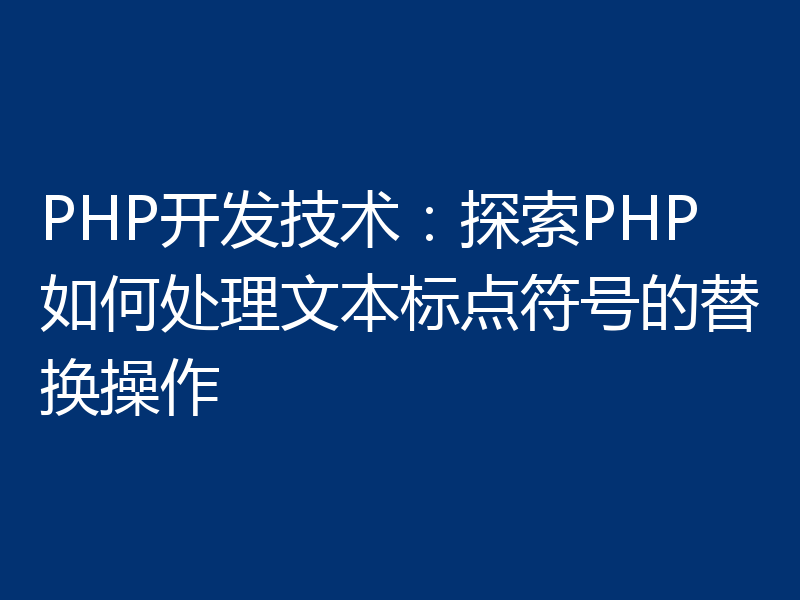 PHP开发技术:探索PHP如何处理文本标点符号的替换操作