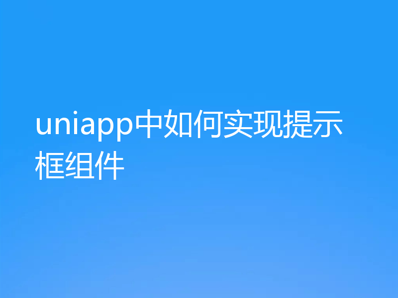 uniapp中如何实现提示框组件