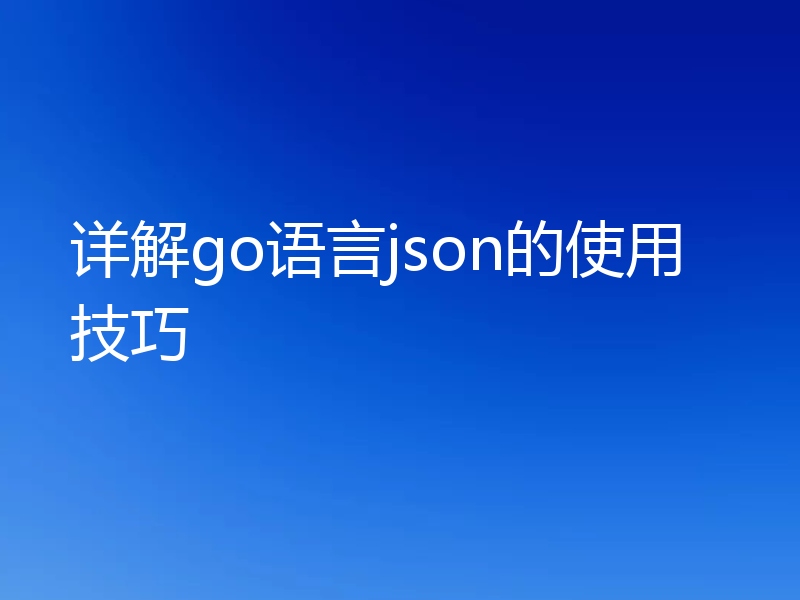 详解go语言json的使用技巧