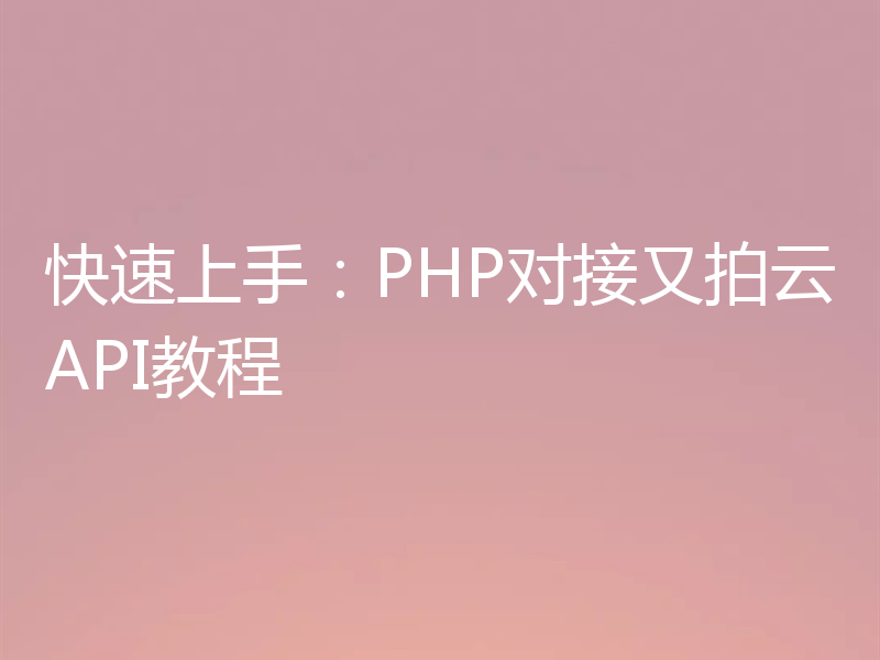 快速上手:PHP对接又拍云API教程
