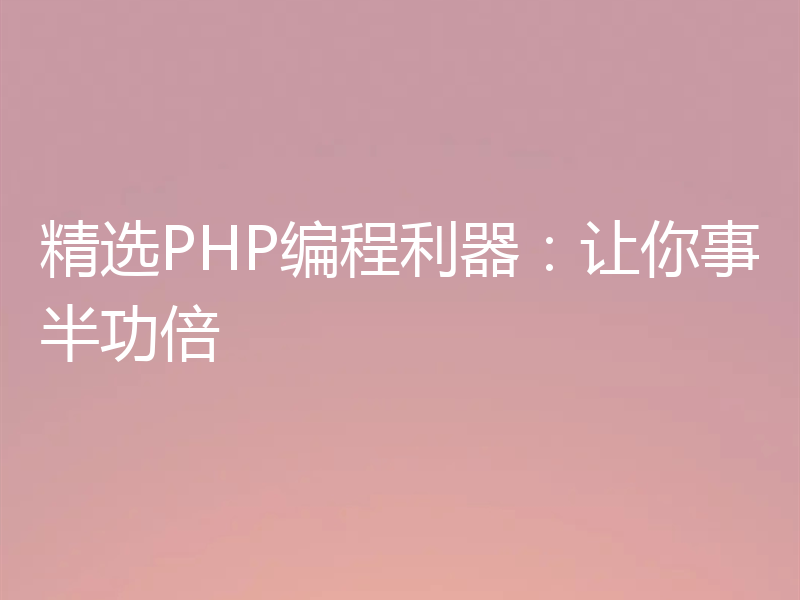 精选PHP编程利器:让你事半功倍