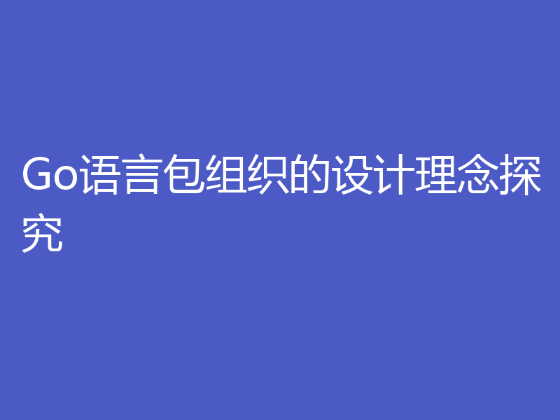 Go语言包组织的设计理念探究