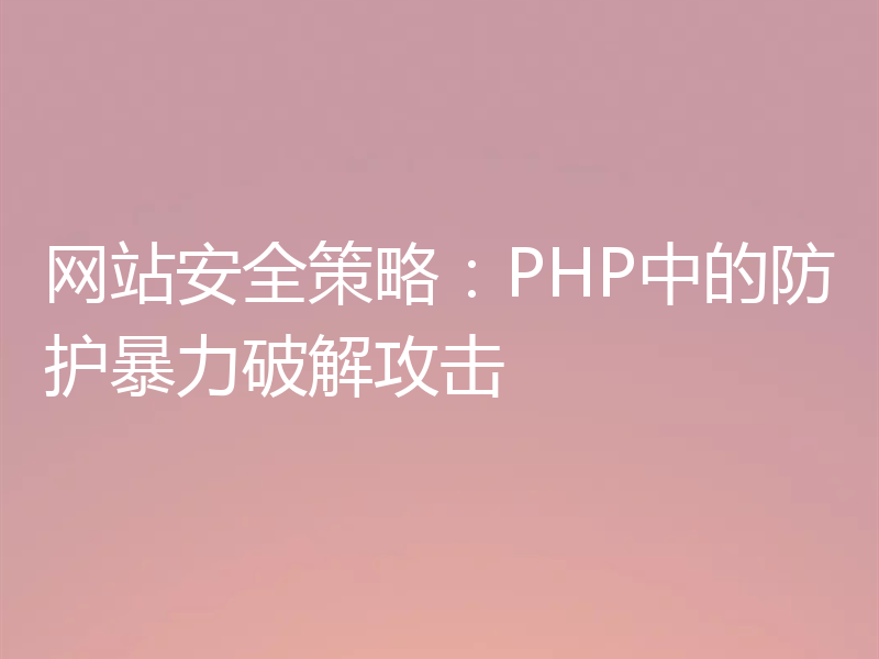 网站安全策略:PHP中的防护暴力破解攻击