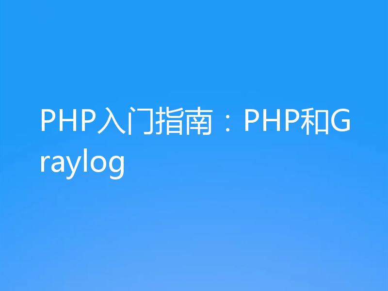 PHP入门指南:PHP和Graylog