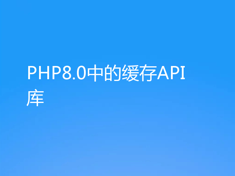 PHP8.0中的缓存API库