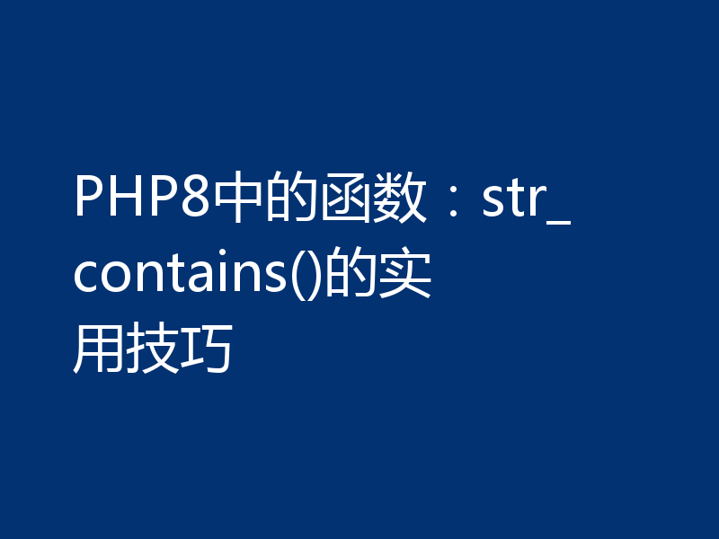 PHP8中的函数:str_contains()的实用技巧