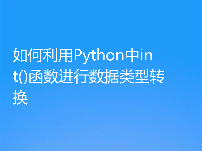 如何利用Python中int()函数进行数据类型转换
