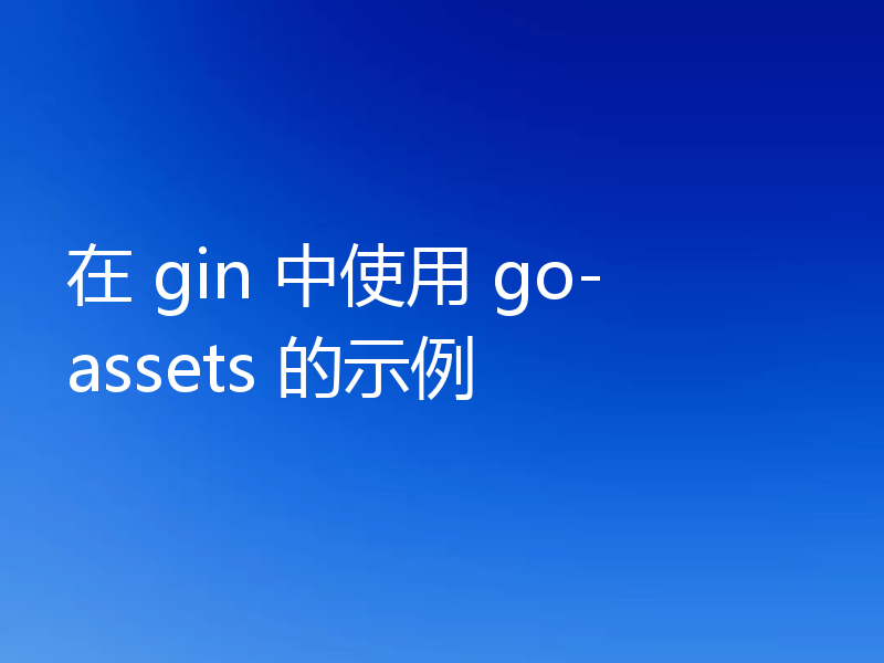 在 gin 中使用 go-assets 的示例