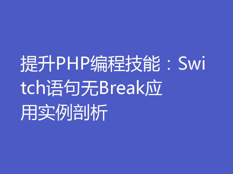 提升PHP编程技能:Switch语句无Break应用实例剖析
