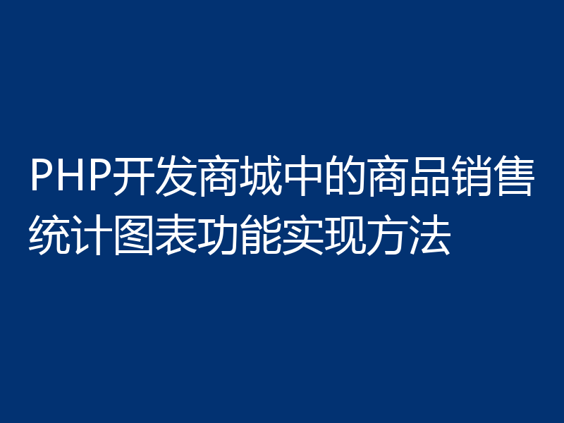 PHP开发商城中的商品销售统计图表功能实现方法