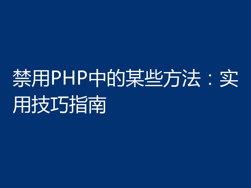 禁用PHP中的某些方法:实用技巧指南