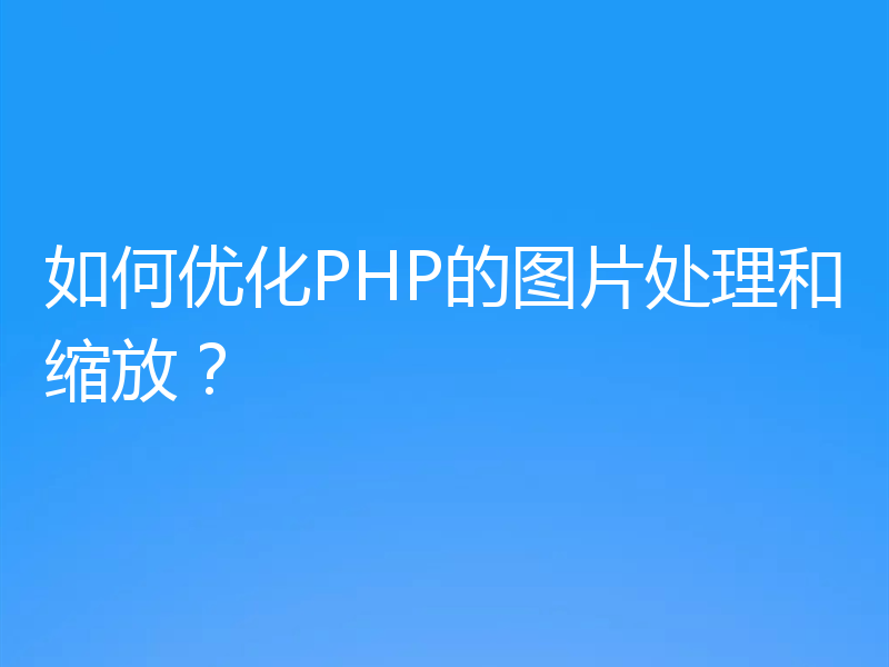 如何优化PHP的图片处理和缩放?