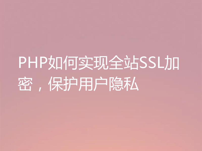 PHP如何实现全站SSL加密,保护用户隐私