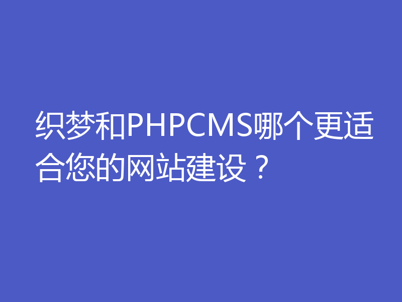 织梦和PHPCMS哪个更适合您的网站建设?