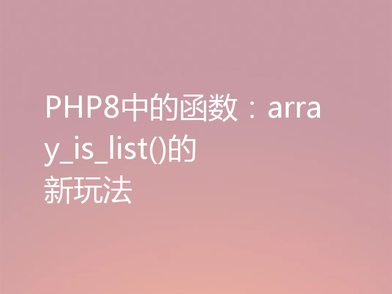 PHP8中的函数:array_is_list()的新玩法