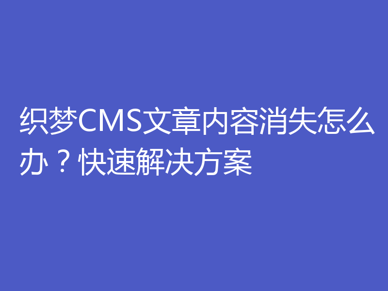 织梦CMS文章内容消失怎么办?快速解决方案