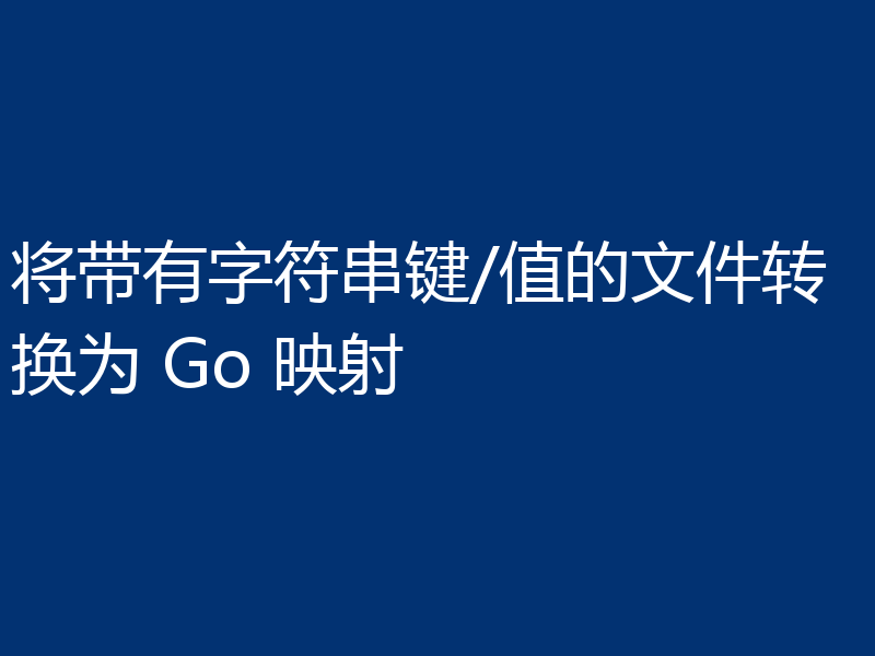 将带有字符串键/值的文件转换为 Go 映射