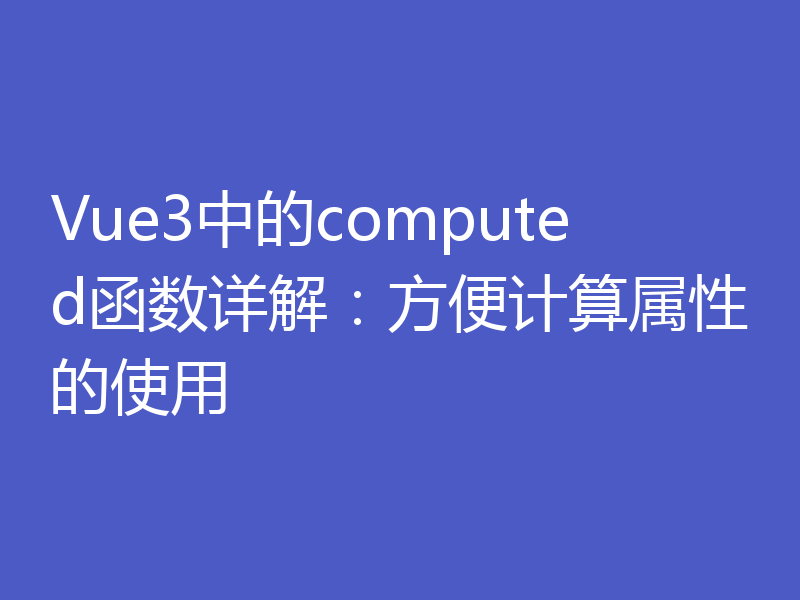 Vue3中的computed函数详解:方便计算属性的使用
