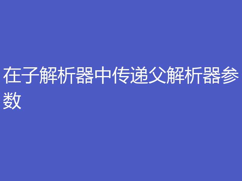 在子解析器中传递父解析器参数