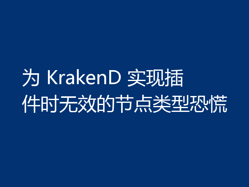 为 KrakenD 实现插件时无效的节点类型恐慌