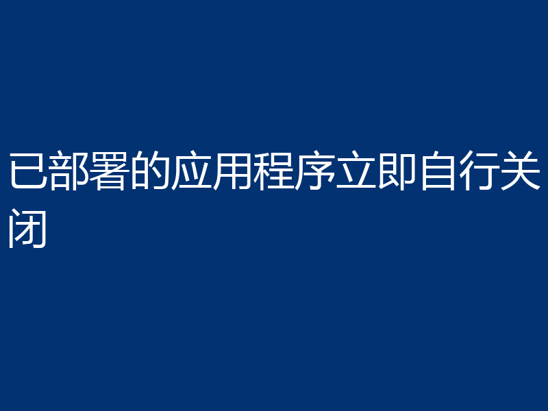 已部署的应用程序立即自行关闭