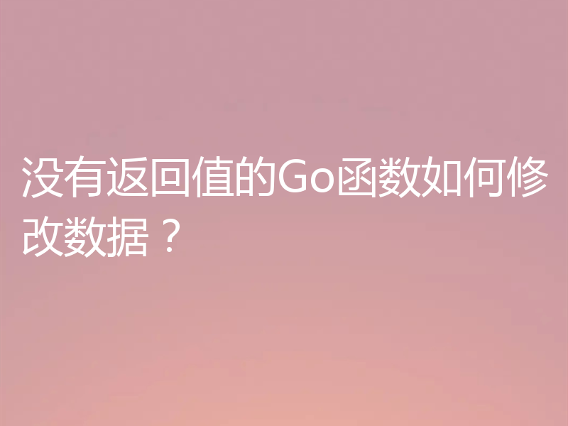 没有返回值的Go函数如何修改数据?