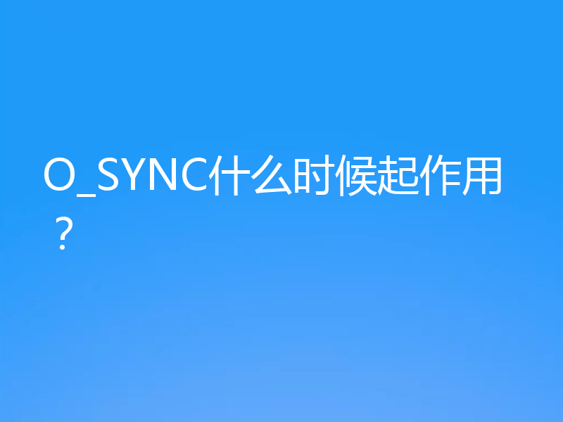 O_SYNC什么时候起作用?