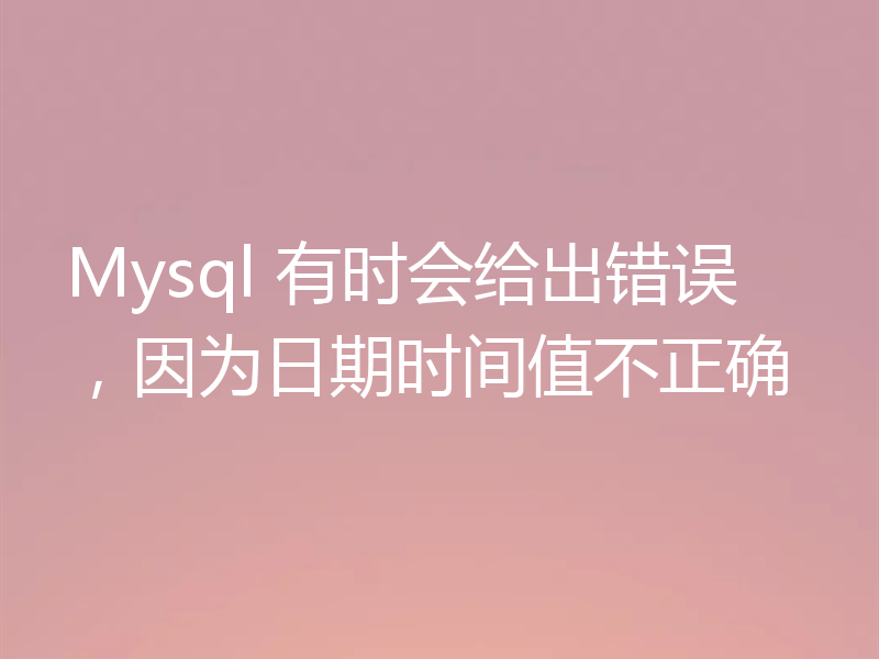 Mysql 有时会给出错误,因为日期时间值不正确