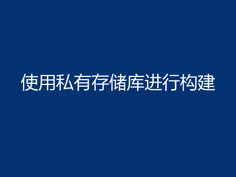 使用私有存储库进行构建