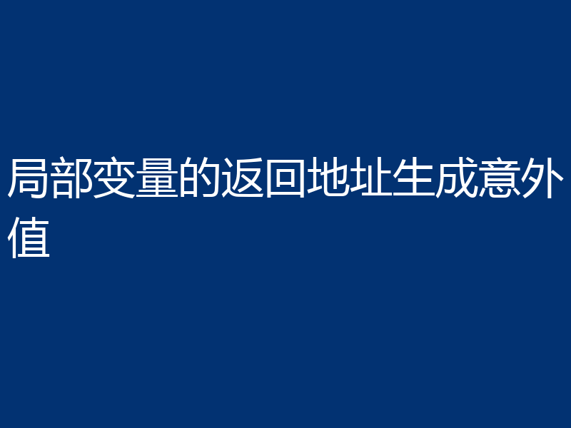 局部变量的返回地址生成意外值