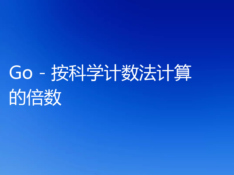 Go - 按科学计数法计算的倍数