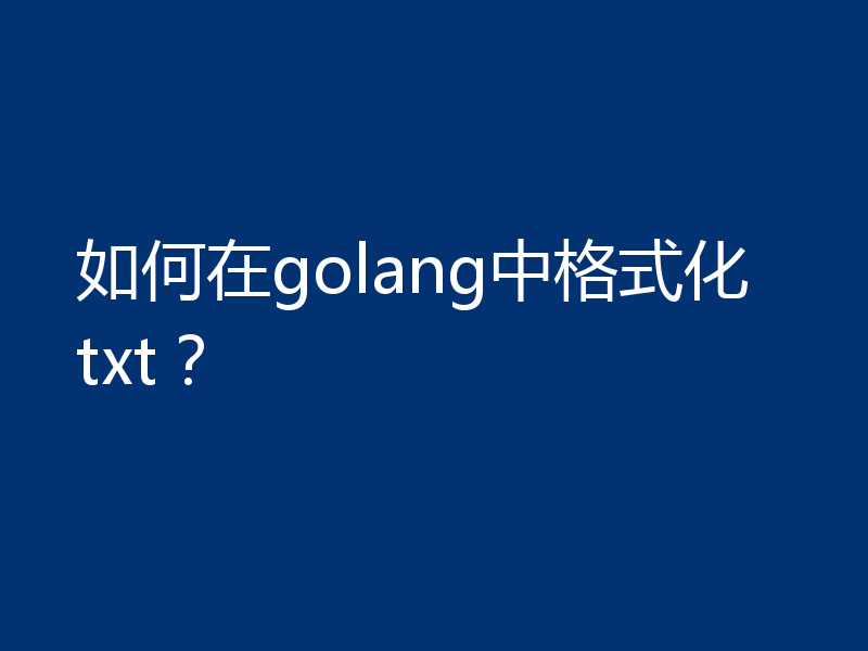如何在golang中格式化txt?
