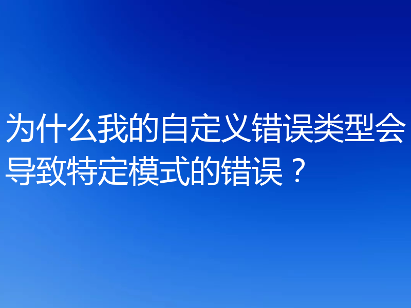 为什么我的自定义错误类型会导致特定模式的错误?